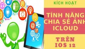 Hướng dẫn kích hoạt tính năng chia sẻ ảnh iCloud trên iOS 12