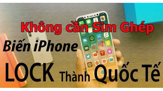 Chỉ với 5 Phút biến iPhone Lock thành phiên bản quốc tế không cần Sim ghép