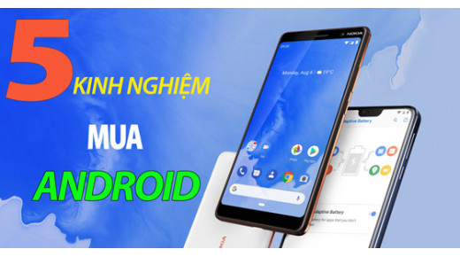 5 kinh nghiệm xương máu mua sản phẩm Android sử dụng lâu dài