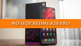 Mở hộp Xiaomi Redmi K20 Pro: Hiệu năng khủng, camera chụp ảnh đẹp như mơ