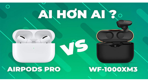 AirPods Pro và WF-1000XM3: Kẻ tám lạng, người nửa cân