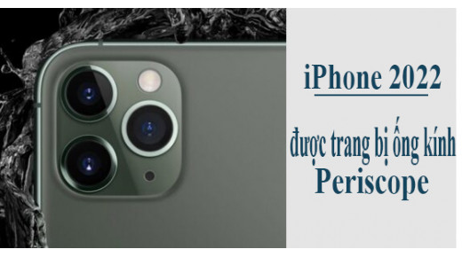 iPhone 2022 sẽ được trang bị ống kính Periscope