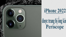 iPhone 2022 sẽ được trang bị ống kính Periscope