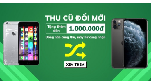 THU CŨ ĐỔI MỚI – TẶNG THÊM ĐẾN 1.000.000Đ