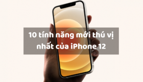 10 tính năng mới thú vị nhất của iPhone 12