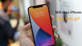 Những điều cần biết và cần làm khi mua iPhone 12 mới