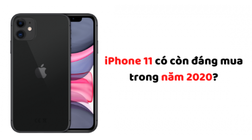 iPhone 11 có còn đáng mua trong năm 2020?
