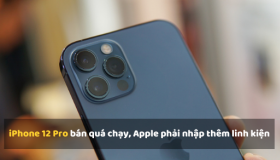 iPhone 12 Pro bán quá chạy, Apple phải nhập thêm linh kiện