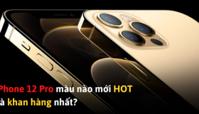 iPhone 12 Pro màu nào mới HOT và khan hàng nhất?