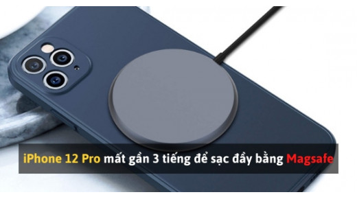 iPhone 12 Pro mất gần 3 tiếng để sạc đầy bằng MagSafe