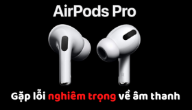 Apple thừa nhận AirPods Pro gặp lỗi nghiêm trọng về âm thanh