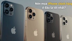 Nên mua iPhone chính hãng ở đâu là tốt nhất?