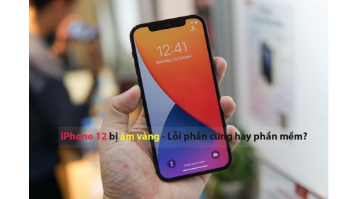 iPhone 12 và 12 Pro bị ám vàng - lỗi phần mềm hay phần cứng?