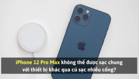 iPhone 12 Pro Max và thiết bị khác không thể sạc chung củ sạc nhiều cổng?