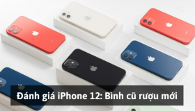 Đánh giá iPhone 12: Bình cũ rượu mới