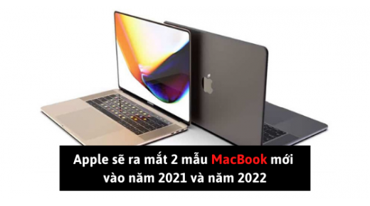 Apple sẽ ra mắt 2 mẫu MacBook mới vào năm 2021 và năm 2022