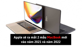 Apple sẽ ra mắt 2 mẫu MacBook mới vào năm 2021 và năm 2022