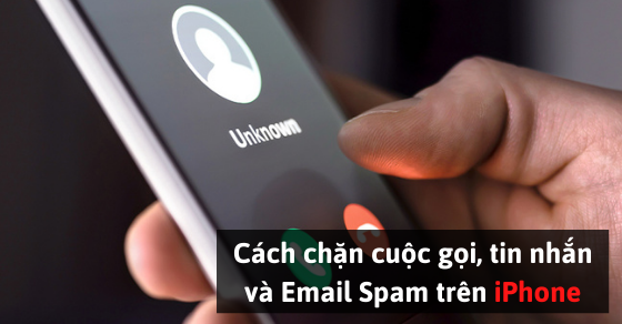 Cách chặn cuộc gọi, tin nhắn và Email Spam trên iPhone