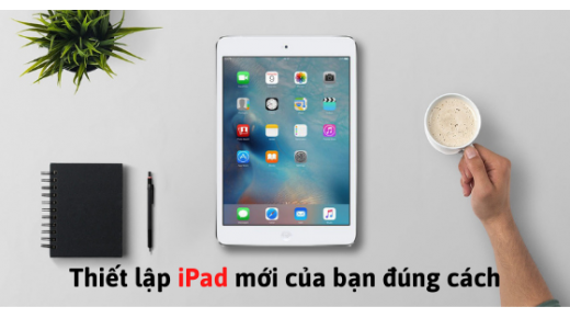 Thiết lập iPad mới của bạn đúng cách