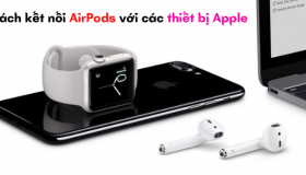 Cách kết nối AirPods với một số thiết bị NHANH CHÓNG