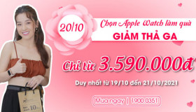 CHỌN APPLE WATCH LÀM QUÀ - 20 THÁNG 10 GIẢM THẢ GA