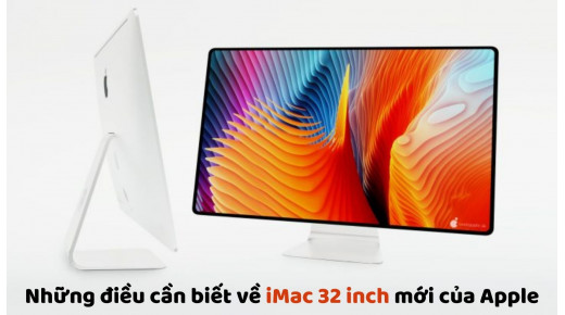 Những điều cần biết về iMac 32 inch mới của Apple