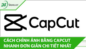 Cách chỉnh ảnh bằng CapCut nhanh đơn giản CHI TIẾT NHẤT
