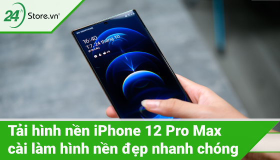 Cách cài và tải hình nền iPhone 12 Pro Max đẹp độc đáo | Hướng dẫn kỹ thuật