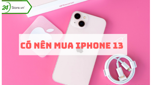 Giải đáp thắc mắc có NÊN MUA iPhone 13 hay không?
