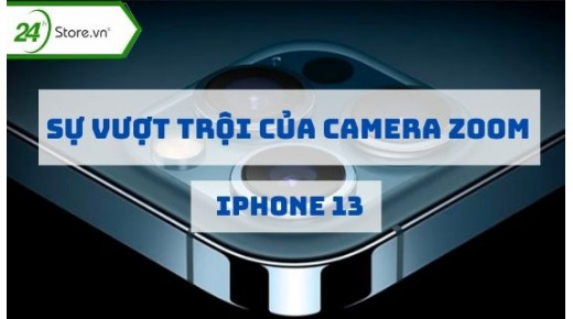 Camera zoom iPhone 13 với sự nâng cấp VƯỢT TRỘI bạn nên biết