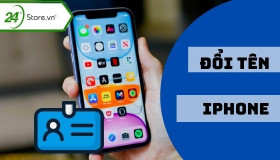 Hướng dẫn đổi tên iPhone, các thiết bị Apple trở nên TIỆN LỢI HƠN