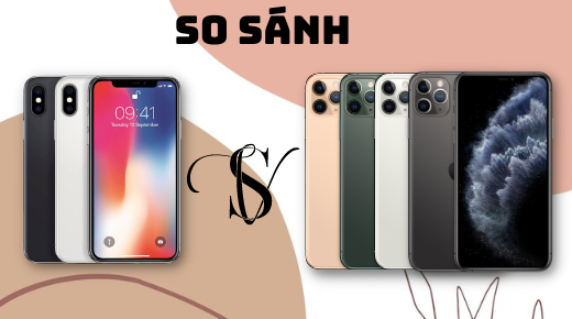 So sánh iPhone X và 11 Pro Max: Chọn máy nào tốt hơn