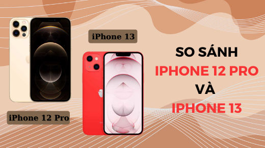 So sánh iPhone 12 Pro và iPhone 13: Có gì khác biệt?