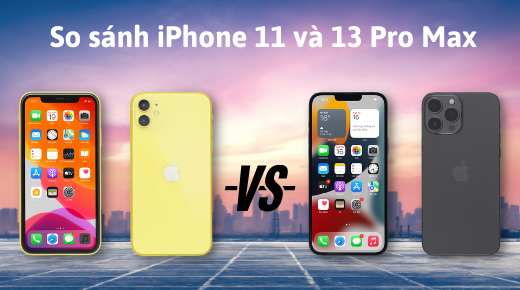 So sánh iPhone 11 và 13 Pro Max: Nên sở hữu máy nào?