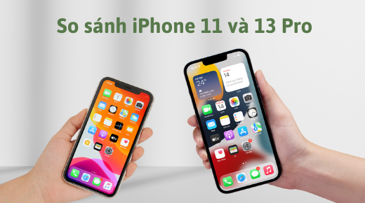 So sánh iPhone 11 và 13 Pro: Sự khác biệt rõ rệt giữa hai dòng máy là gì?