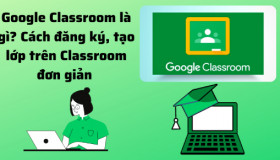 Google Classroom là gì? Cách sử dụng Google Classroom hiệu quả