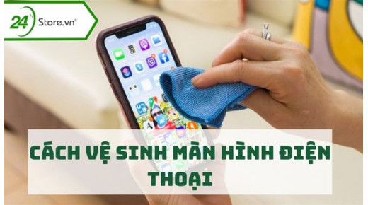 Cách vệ sinh màn hình điện thoại ĐÚNG CÁCH và nhanh tại nhà