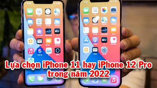 iPhone 11 và iPhone 12 Pro - Chọn vẻ ngoài hay hiệu năng bên trong?