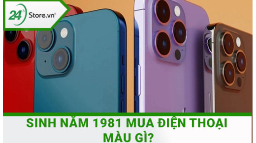 Sinh năm 1981 mua điện thoại màu gì gia tăng MAY MẮN tài lộc?