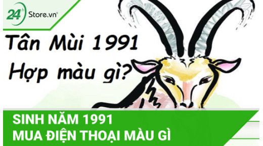Sinh năm 1991 mua điện thoại màu gì để tăng VẬN MAY hơn?