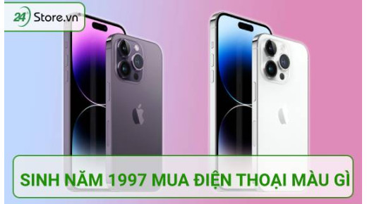 Sinh năm 1997 mua điện thoại màu gì HỢP tuổi nhiều vận may