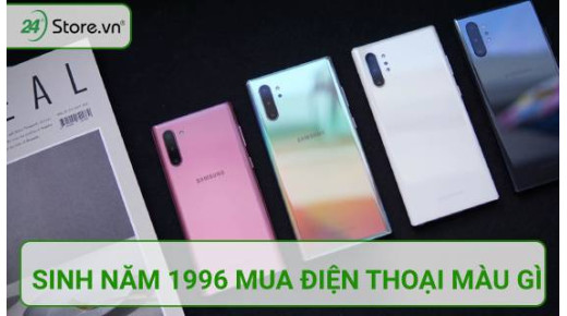 Người sinh năm 1996 mua điện thoại màu gì kích cầu may mắn?