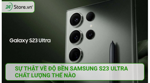 Sự thật về độ bền Samsung S23 Ultra CHẤT LƯỢNG thế nào?