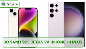 So sánh S23 Ultra và iPhone 14 Plus: Dòng nào XỨNG ĐÁNG với túi tiền của bạn?