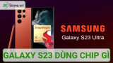 Galaxy S23 dùng chip gì và điểm VƯỢT TRỘI so với những loại chip khác?