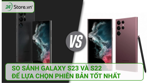 So sánh Galaxy S23 và S22 để lựa chọn phiên bản TỐT NHẤT
