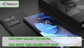 Cấu hình Galaxy S23 Ultra SIÊU MƯỢT trải nghiệm tốt nhất