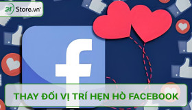 Mẹo thay đổi vị trí hẹn hò Facebook ĐƠN GIẢN dễ thực hiện