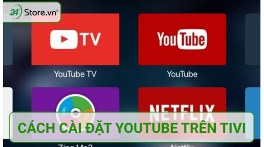 Hướng dẫn cách cài đặt youtube trên tivi ĐƠN GIẢN hiệu quá