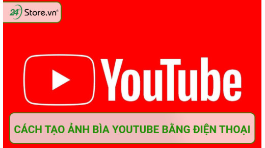 Cách tạo ảnh bìa trên Youtube bằng điện thoại CHI TIẾT